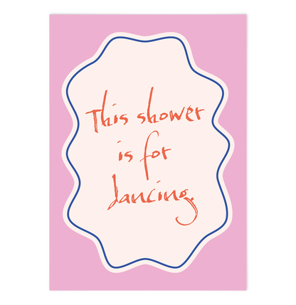 This Shower is for dancing